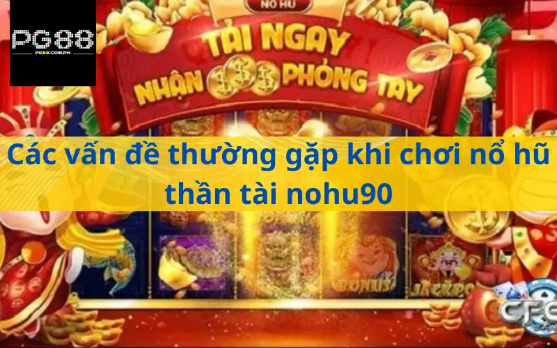 Các vấn đề thường gặp khi chơi nổ hũ thần tài nohu90