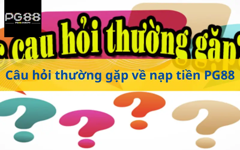 Câu hỏi thường gặp về nạp tiền PG88