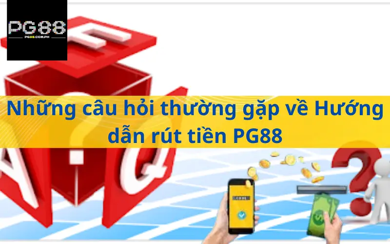 Những câu hỏi thường gặp về Hướng dẫn rút tiền PG88